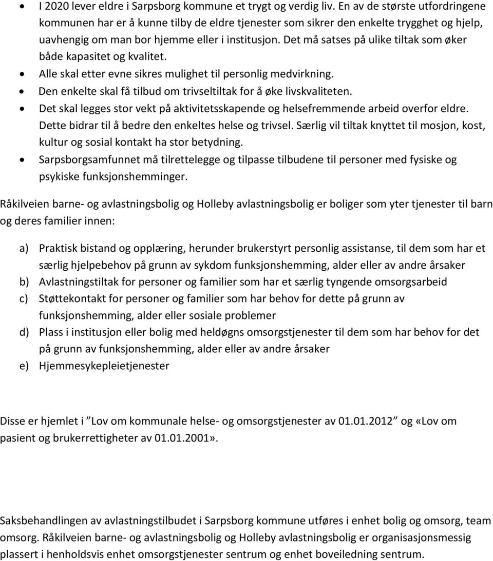 Det må satses på ulike tiltak som øker både kapasitet og kvalitet. Alle skal etter evne sikres mulighet til personlig medvirkning. Den enkelte skal få tilbud om trivseltiltak for å øke livskvaliteten.