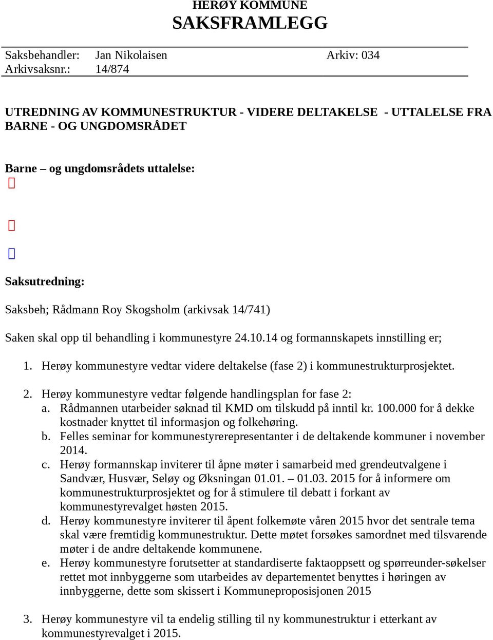 Saken skal opp til behandling i kommunestyre 24.10.14 og formannskapets innstilling er; 1. Herøy kommunestyre vedtar videre deltakelse (fase 2) i kommunestrukturprosjektet. 2. Herøy kommunestyre vedtar følgende handlingsplan for fase 2: a.