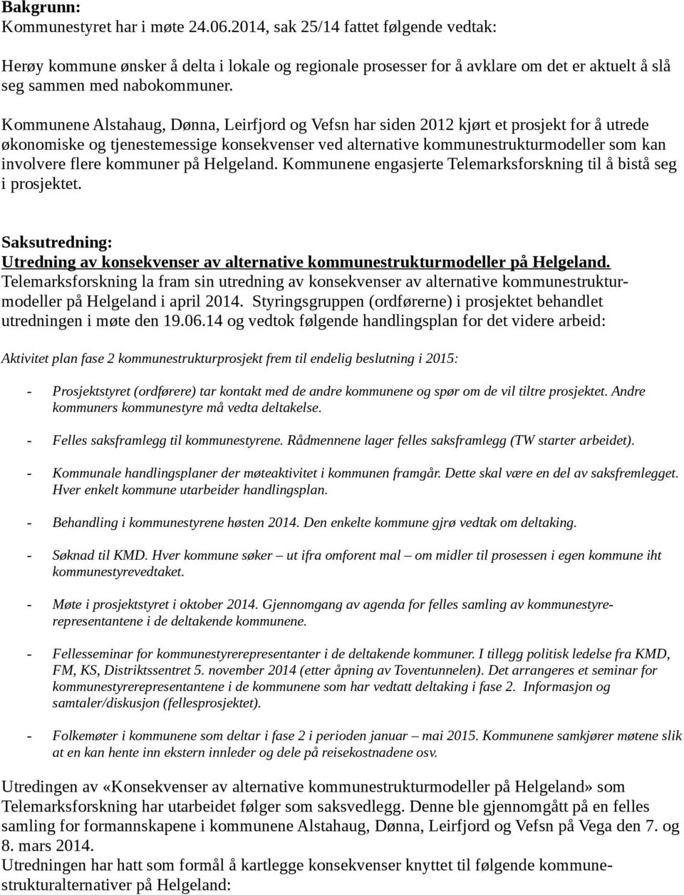 Kommunene Alstahaug, Dønna, Leirfjord og Vefsn har siden 2012 kjørt et prosjekt for å utrede økonomiske og tjenestemessige konsekvenser ved alternative kommunestrukturmodeller som kan involvere flere