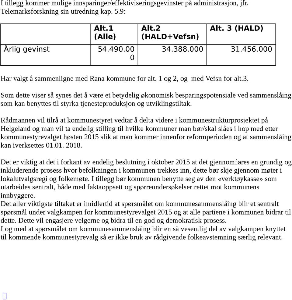 Rådmannen vil tilrå at kommunestyret vedtar å delta videre i kommunestrukturprosjektet på Helgeland og man vil ta endelig stilling til hvilke kommuner man bør/skal slåes i hop med etter