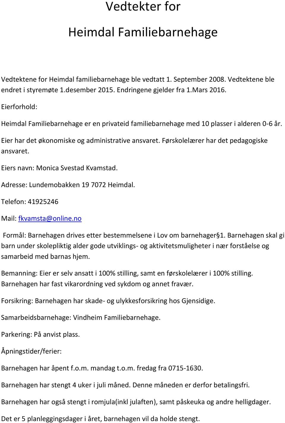 Eiers navn: Monica Svestad Kvamstad. Adresse: Lundemobakken 19 7072 Heimdal. Telefon: 41925246 Mail: fkvamsta@online.no Formål: Barnehagen drives etter bestemmelsene i Lov om barnehager 1.