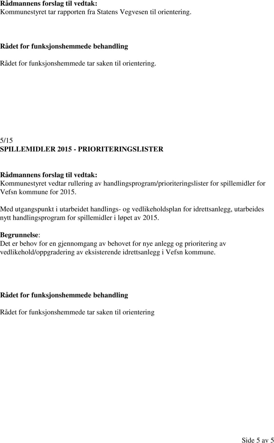 kommune for 2015. Med utgangspunkt i utarbeidet handlings- og vedlikeholdsplan for idrettsanlegg, utarbeides nytt handlingsprogram for spillemidler i løpet av 2015.