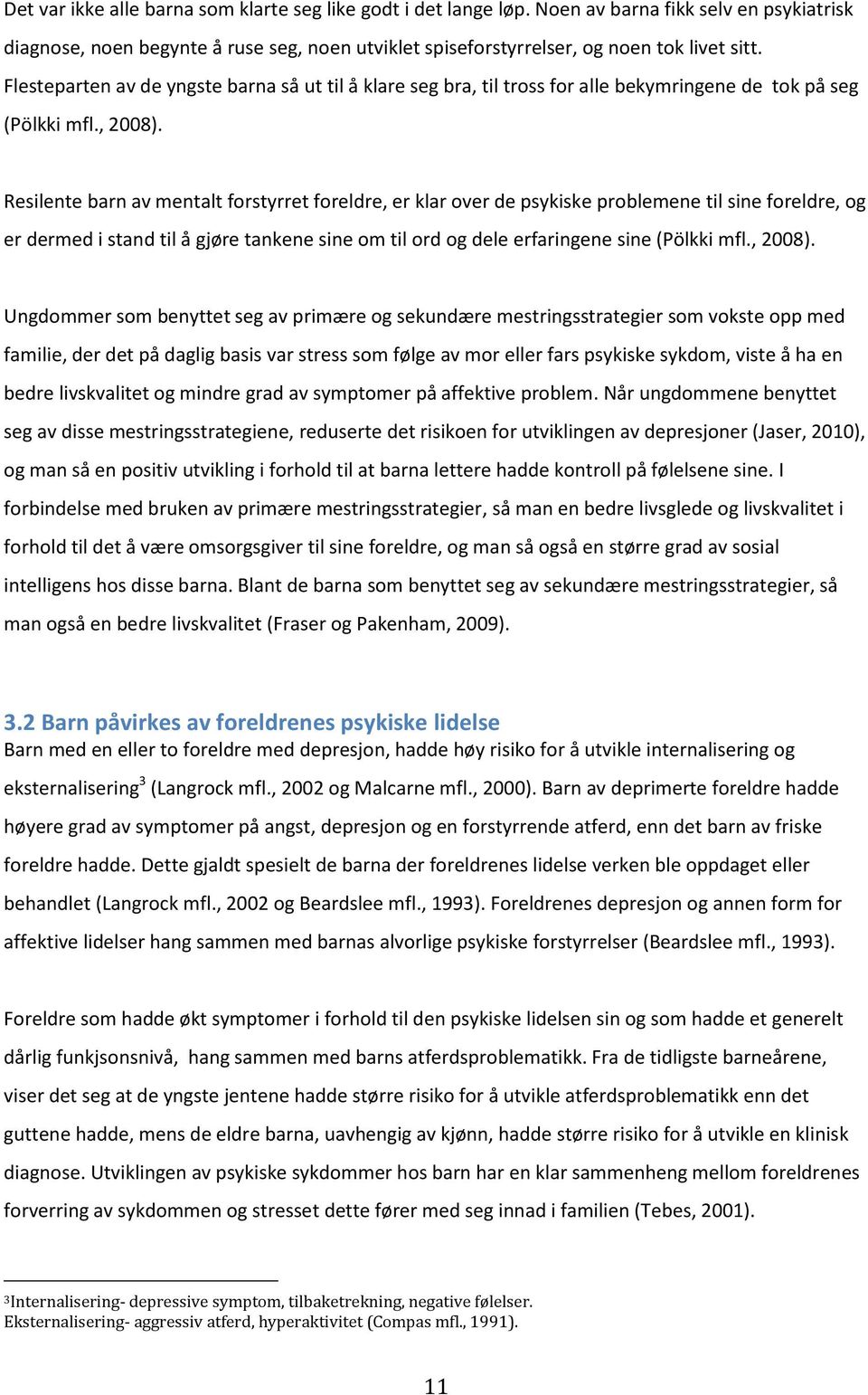 Resilente barn av mentalt forstyrret foreldre, er klar over de psykiske problemene til sine foreldre, og er dermed i stand til å gjøre tankene sine om til ord og dele erfaringene sine (Pölkki mfl.