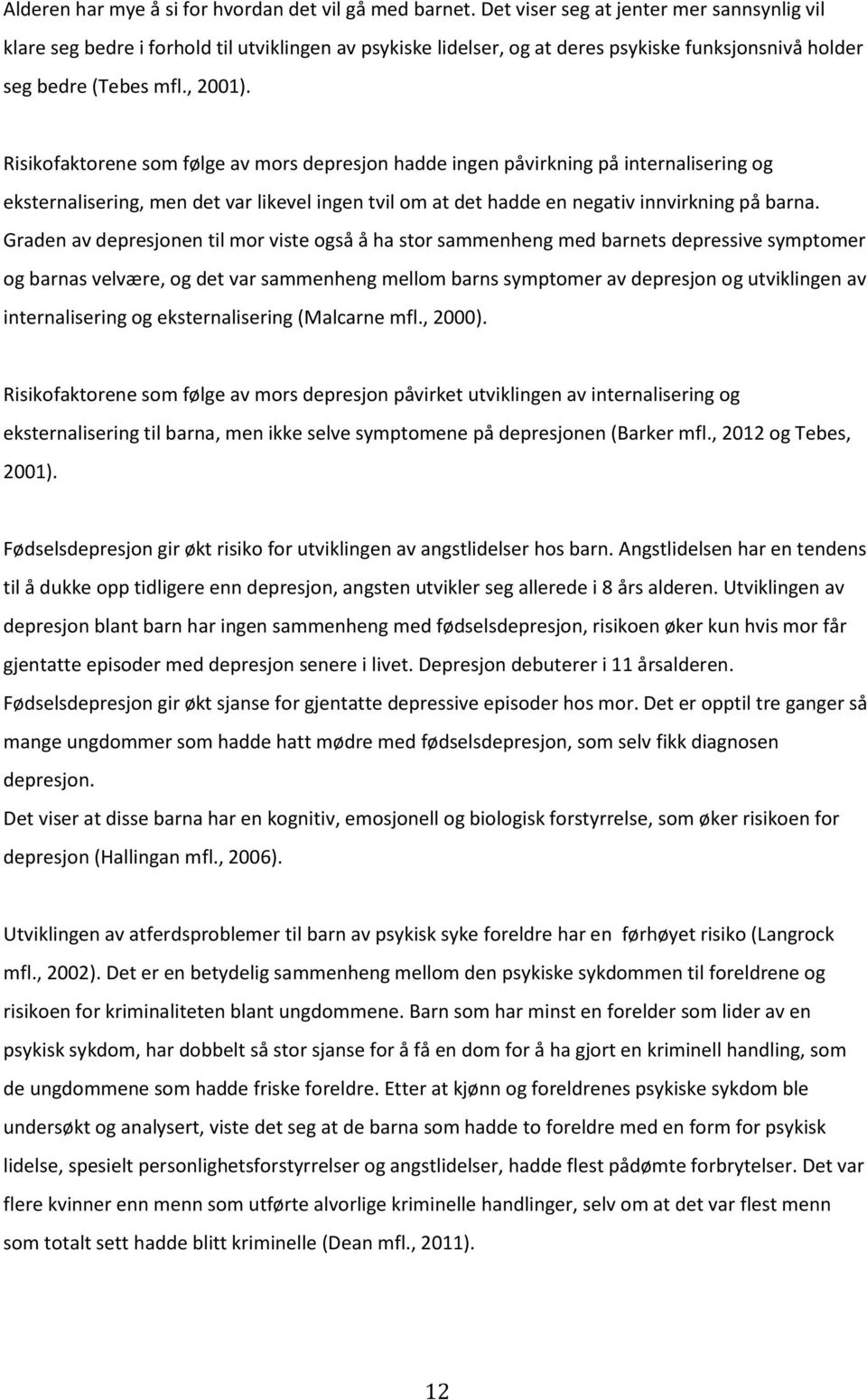 Risikofaktorene som følge av mors depresjon hadde ingen påvirkning på internalisering og eksternalisering, men det var likevel ingen tvil om at det hadde en negativ innvirkning på barna.