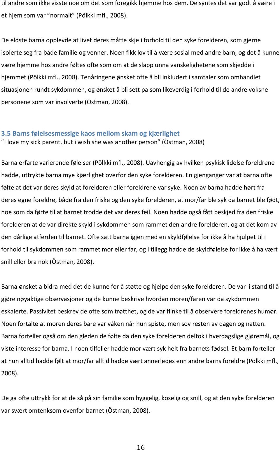 Noen fikk lov til å være sosial med andre barn, og det å kunne være hjemme hos andre føltes ofte som om at de slapp unna vanskelighetene som skjedde i hjemmet (Pölkki mfl., 2008).