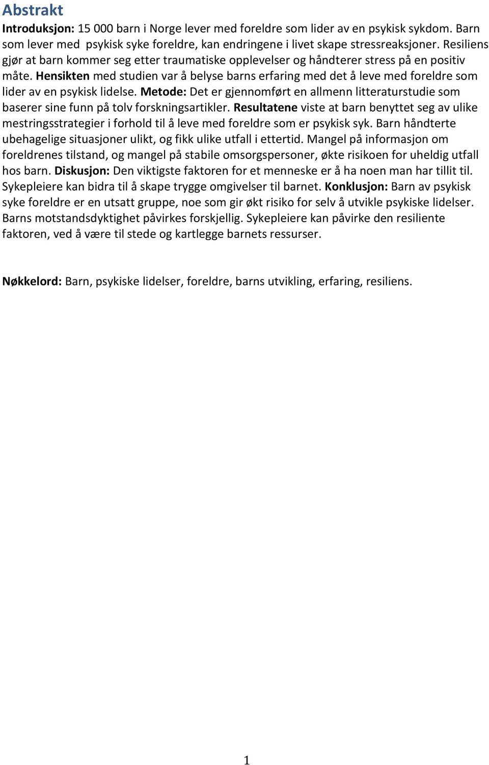 Hensikten med studien var å belyse barns erfaring med det å leve med foreldre som lider av en psykisk lidelse.