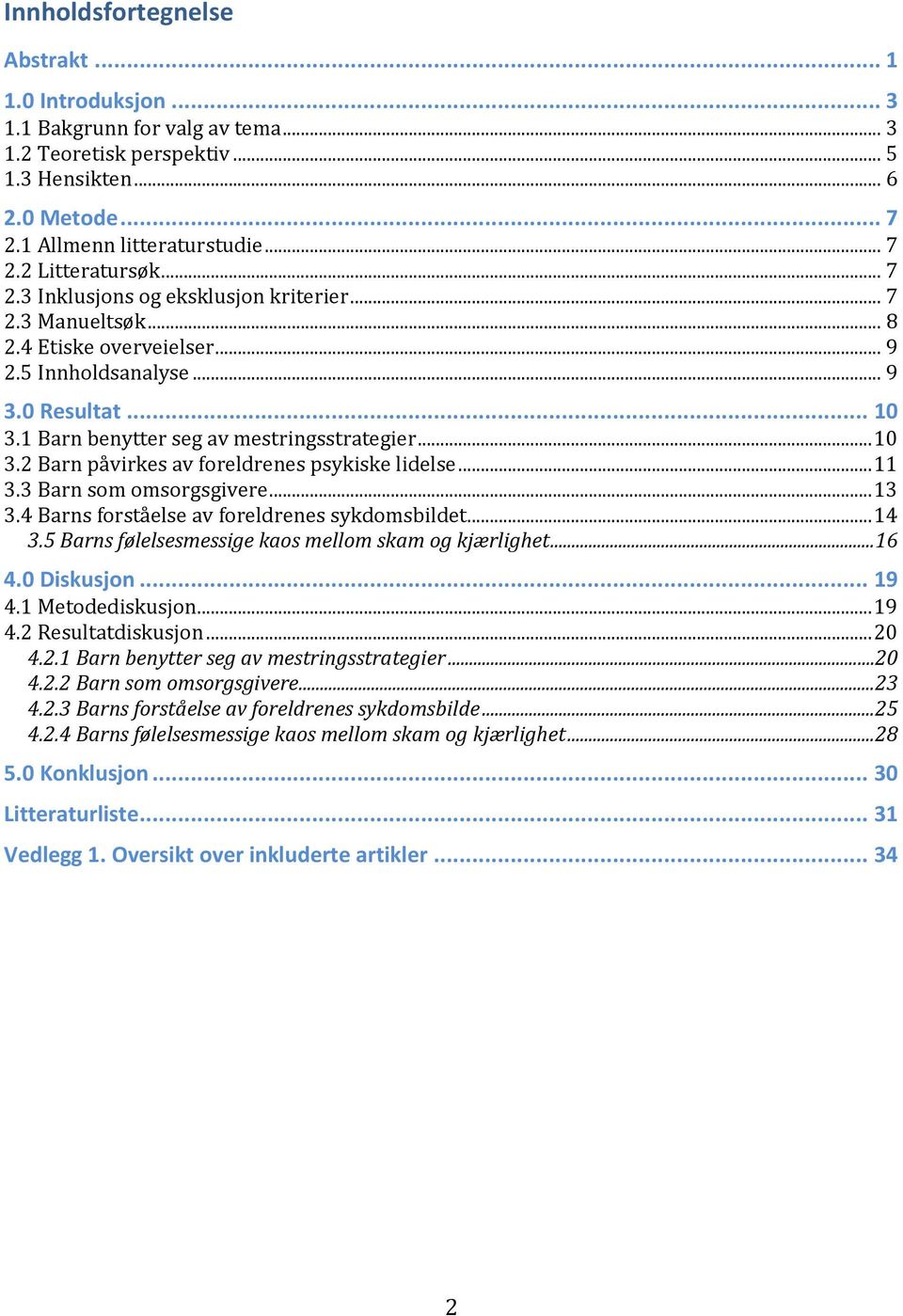 .. 11 3.3 Barn som omsorgsgivere... 13 3.4 Barns forståelse av foreldrenes sykdomsbildet... 14 3.5 Barns følelsesmessige kaos mellom skam og kjærlighet...16 4.0 Diskusjon... 19 4.1 Metodediskusjon.