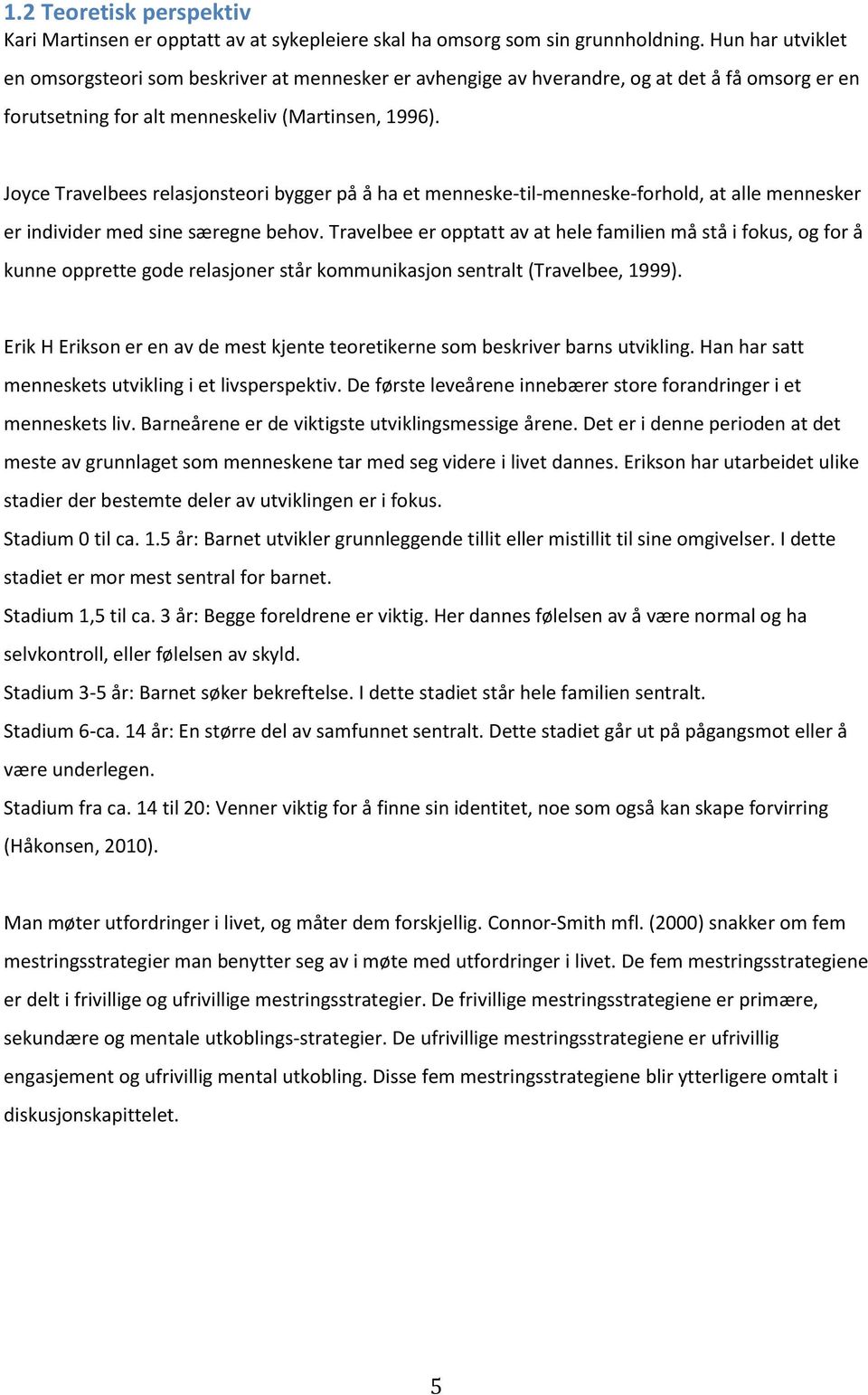 Joyce Travelbees relasjonsteori bygger på å ha et menneske-til-menneske-forhold, at alle mennesker er individer med sine særegne behov.