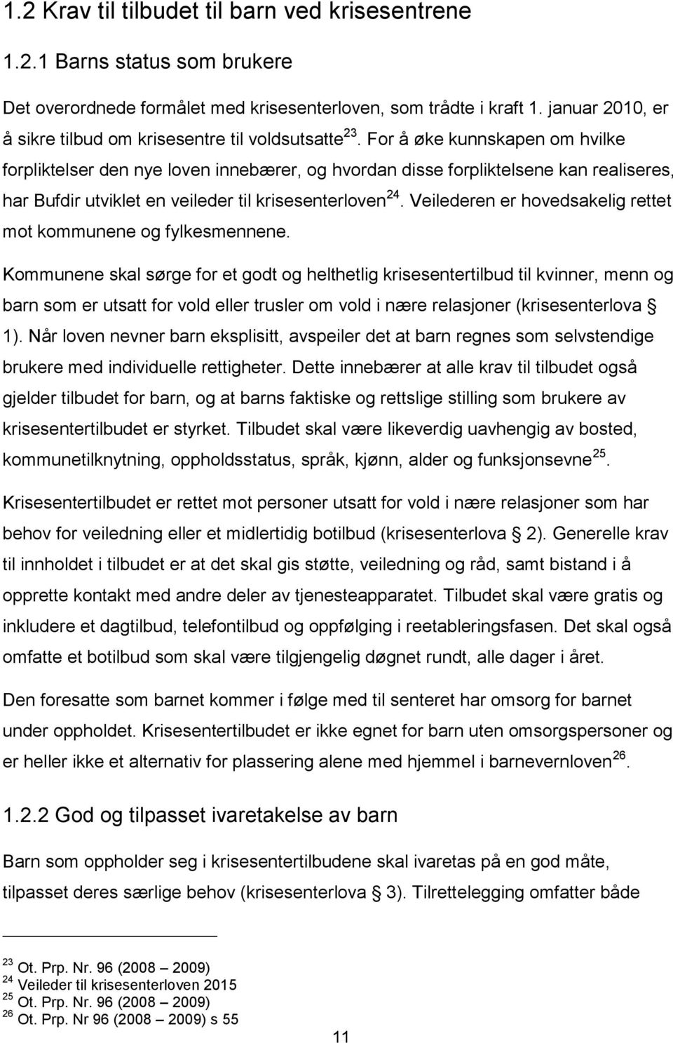 For å øke kunnskapen om hvilke forpliktelser den nye loven innebærer, og hvordan disse forpliktelsene kan realiseres, har Bufdir utviklet en veileder til krisesenterloven 24.