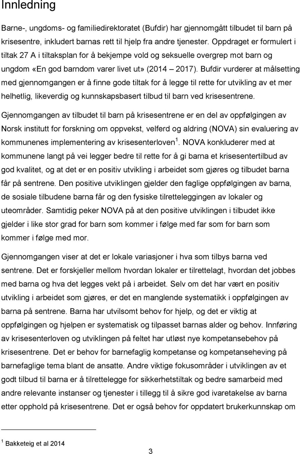 Bufdir vurderer at målsetting med gjennomgangen er å finne gode tiltak for å legge til rette for utvikling av et mer helhetlig, likeverdig og kunnskapsbasert tilbud til barn ved krisesentrene.