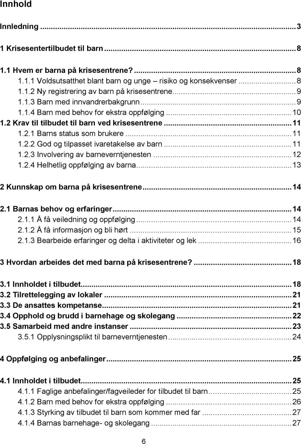 .. 11 1.2.3 Involvering av barneverntjenesten... 12 1.2.4 Helhetlig oppfølging av barna... 13 2 Kunnskap om barna på krisesentrene... 14 2.1 Barnas behov og erfaringer... 14 2.1.1 Å få veiledning og oppfølging.