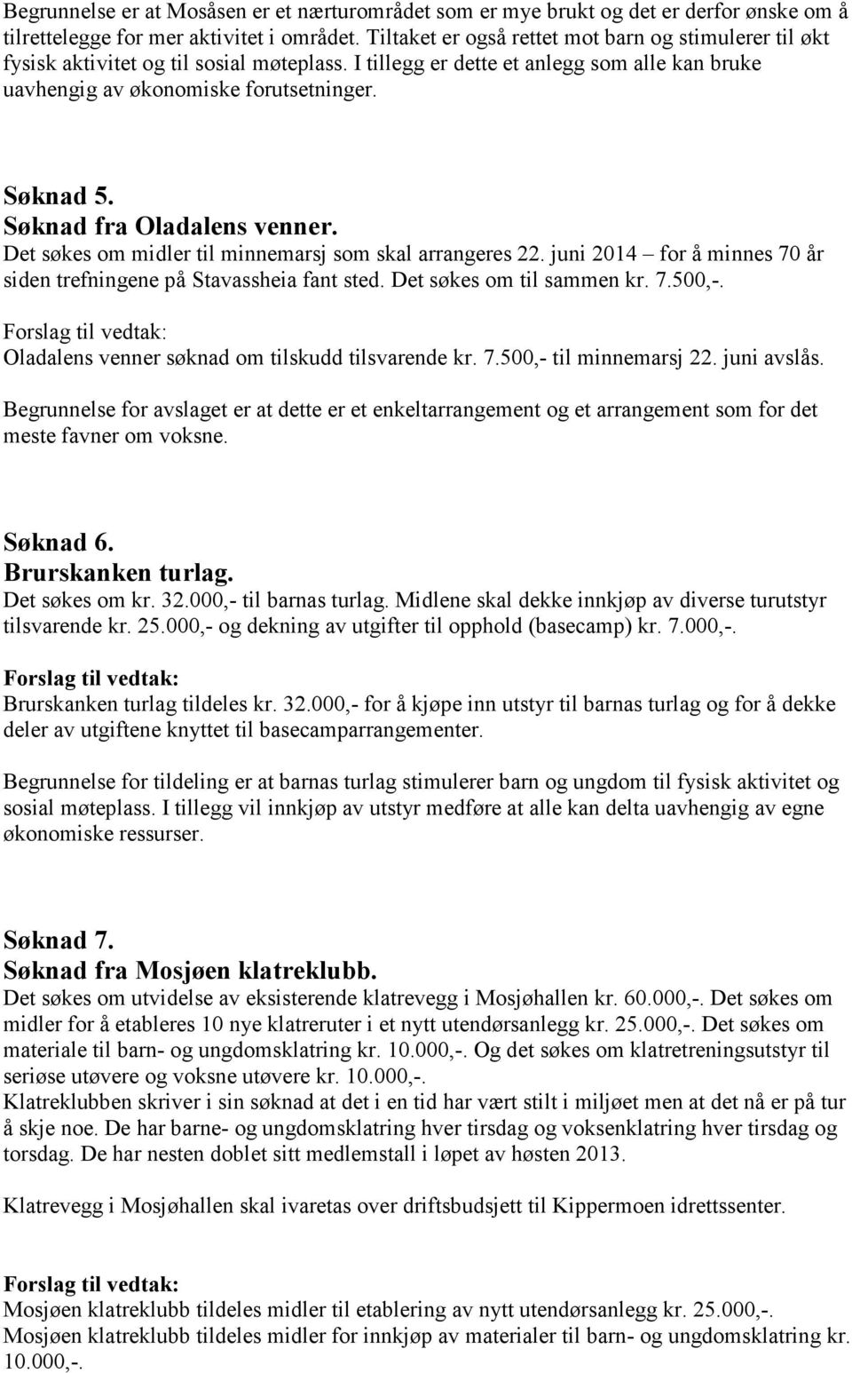 Søknad fra Oladalens venner. Det søkes om midler til minnemarsj som skal arrangeres 22. juni 2014 for å minnes 70 år siden trefningene på Stavassheia fant sted. Det søkes om til sammen kr. 7.500,-.