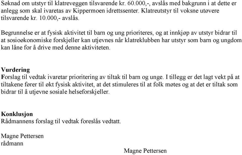 Begrunnelse er at fysisk aktivitet til barn og ung prioriteres, og at innkjøp av utstyr bidrar til at sosioøkonomiske forskjeller kan utjevnes når klatreklubben har utstyr som barn og ungdom kan låne