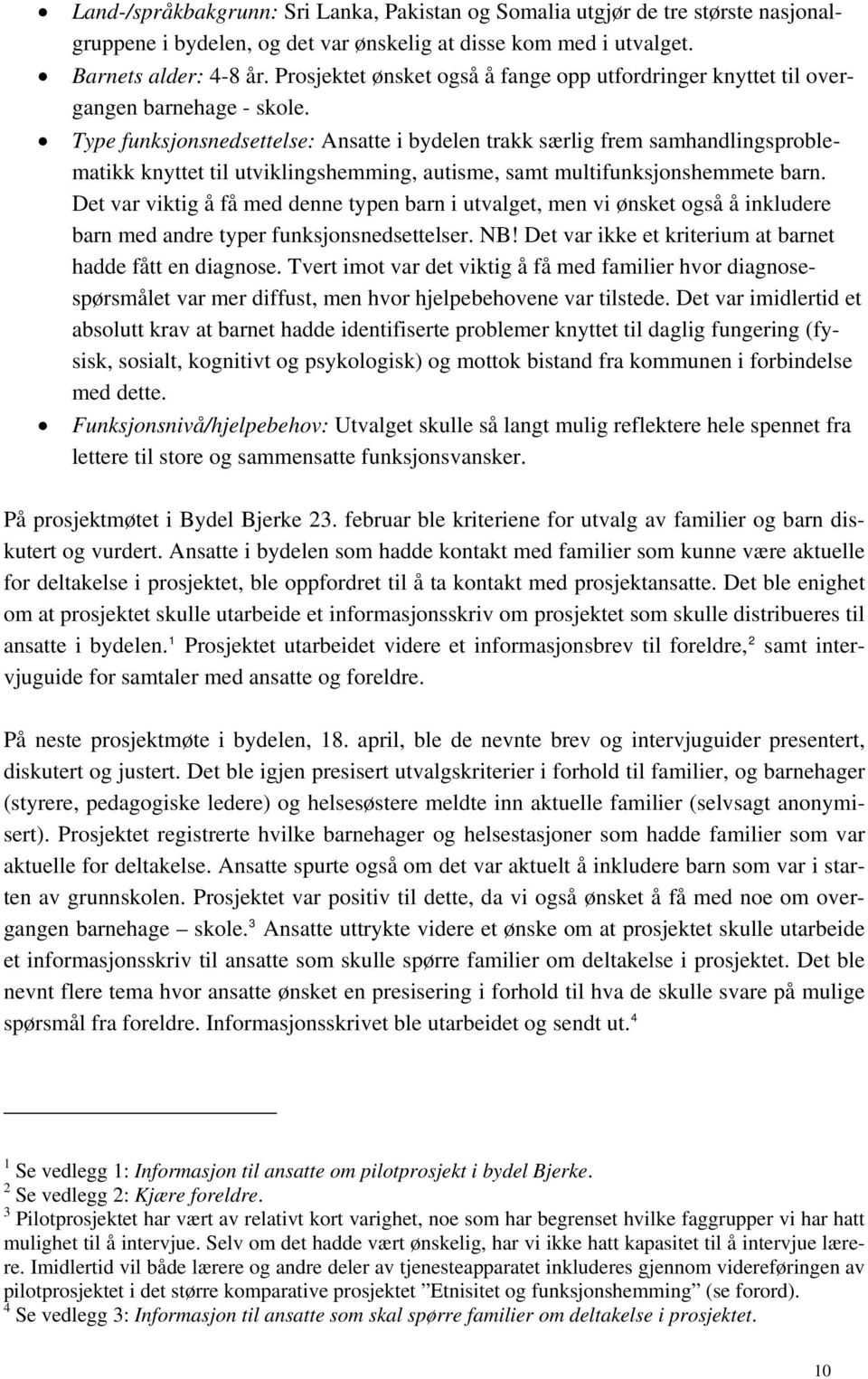 Type funksjonsnedsettelse: Ansatte i bydelen trakk særlig frem samhandlingsproblematikk knyttet til utviklingshemming, autisme, samt multifunksjonshemmete barn.