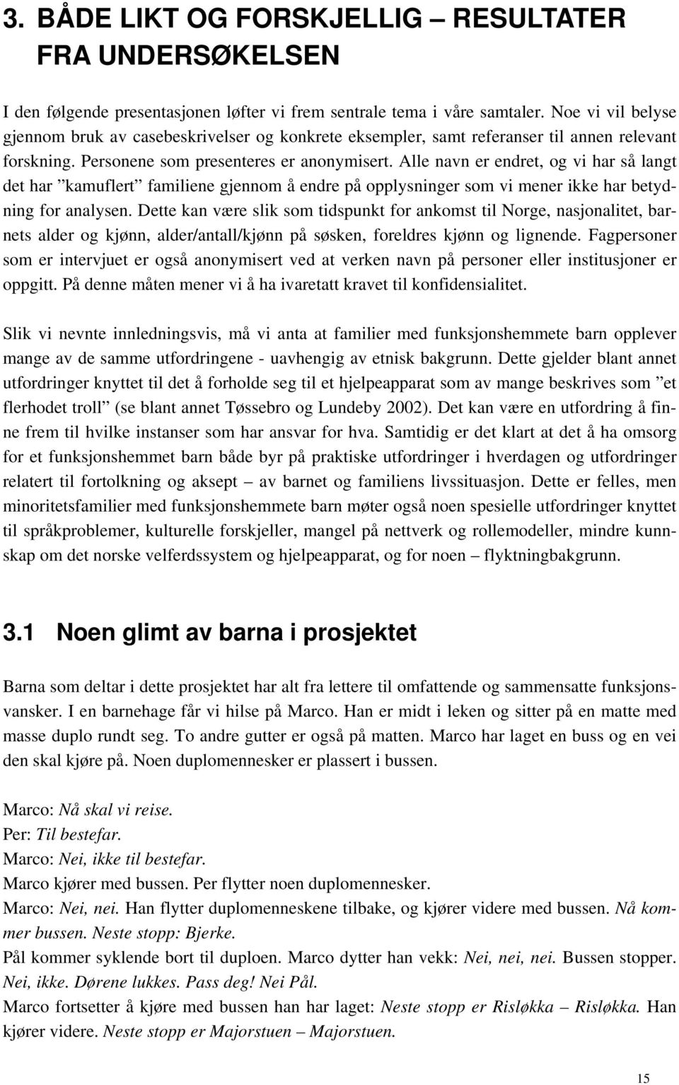 Alle navn er endret, og vi har så langt det har kamuflert familiene gjennom å endre på opplysninger som vi mener ikke har betydning for analysen.