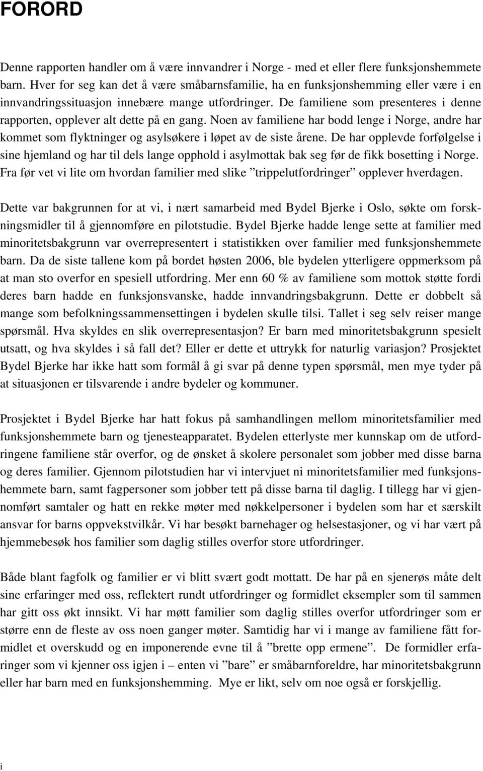 De familiene som presenteres i denne rapporten, opplever alt dette på en gang. Noen av familiene har bodd lenge i Norge, andre har kommet som flyktninger og asylsøkere i løpet av de siste årene.