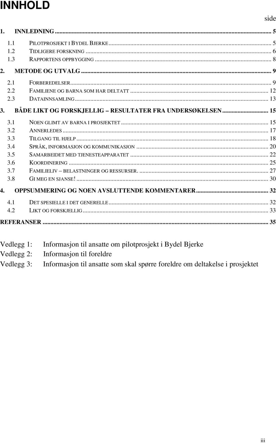 4 SPRÅK, INFORMASJON OG KOMMUNIKASJON... 20 3.5 SAMARBEIDET MED TJENESTEAPPARATET... 22 3.6 KOORDINERING... 25 3.7 FAMILIELIV BELASTNINGER OG RESSURSER.... 27 3.8 GI MEG EN SJANSE!... 30 4.