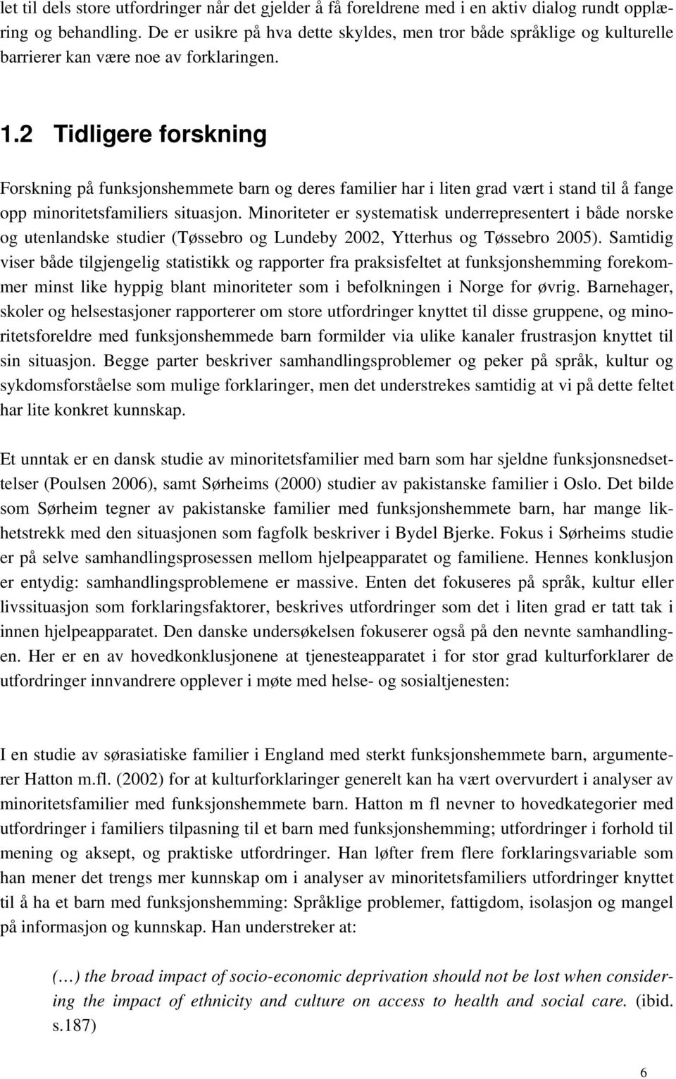 2 Tidligere forskning Forskning på funksjonshemmete barn og deres familier har i liten grad vært i stand til å fange opp minoritetsfamiliers situasjon.