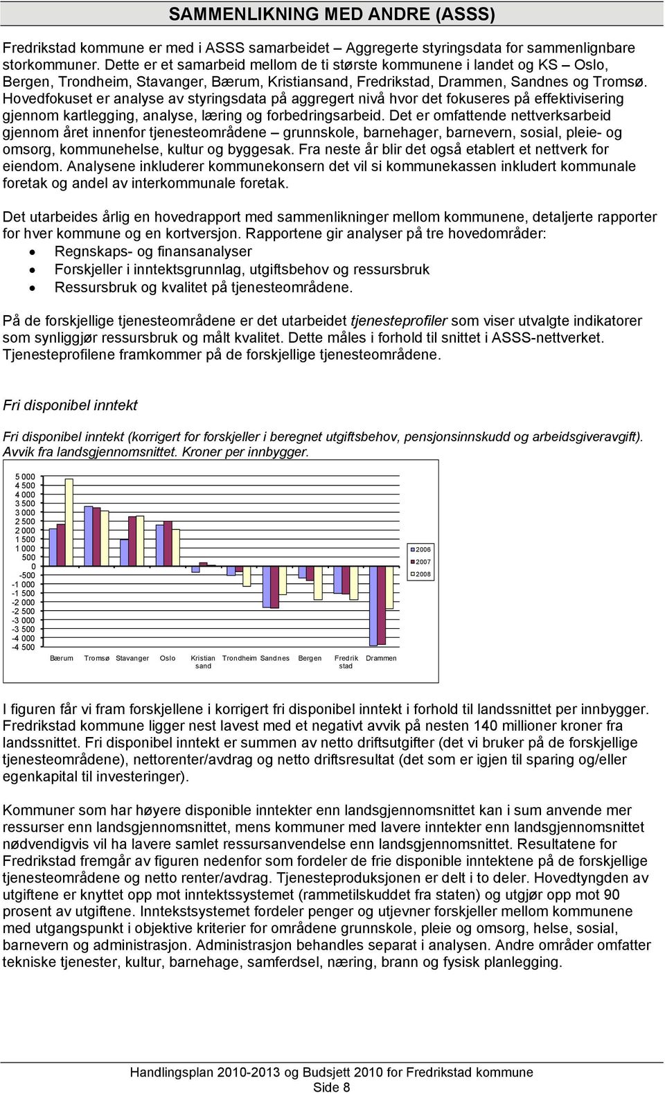 Hovedfokuset er analyse av styringsdata på aggregert nivå hvor det fokuseres på effektivisering gjennom kartlegging, analyse, læring og forbedringsarbeid.