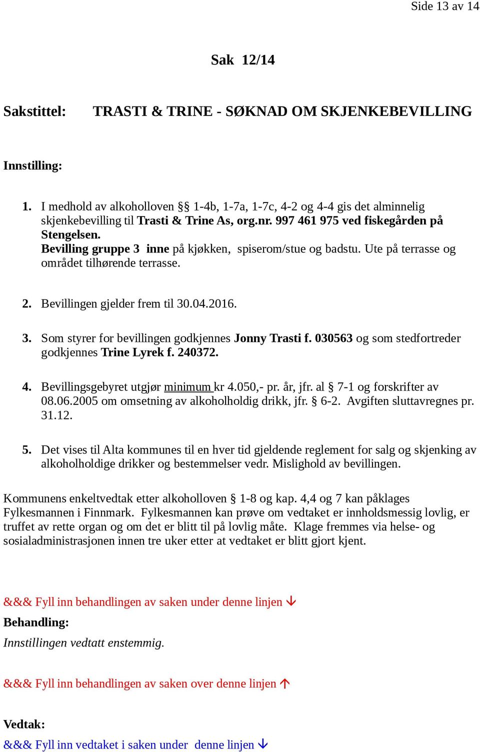 030563 og som stedfortreder godkjennes Trine Lyrek f. 240372. 4. Bevillingsgebyret utgjør minimum kr 4.050,- pr. år, jfr. al 7-1 og forskrifter av 08.06.2005 om omsetning av alkoholholdig drikk, jfr.