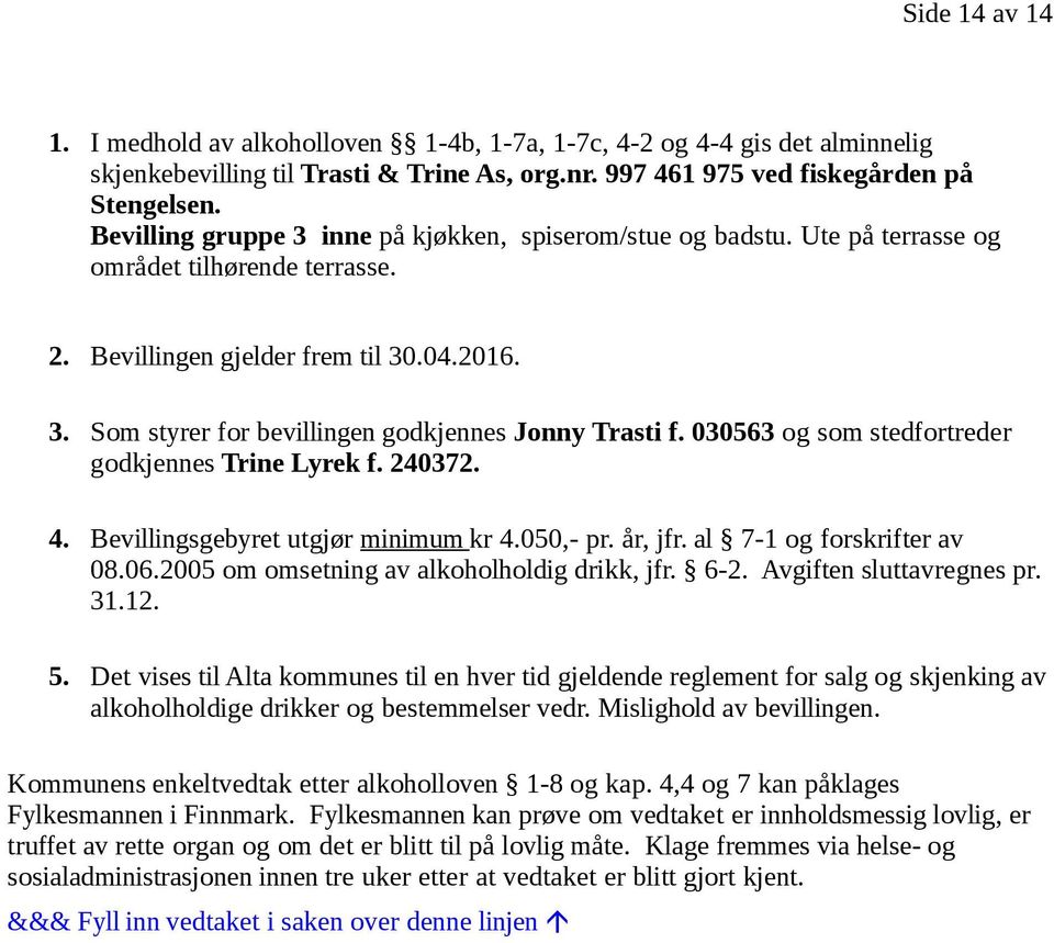 030563 og som stedfortreder godkjennes Trine Lyrek f. 240372. 4. Bevillingsgebyret utgjør minimum kr 4.050,- pr. år, jfr. al 7-1 og forskrifter av 08.06.2005 om omsetning av alkoholholdig drikk, jfr.