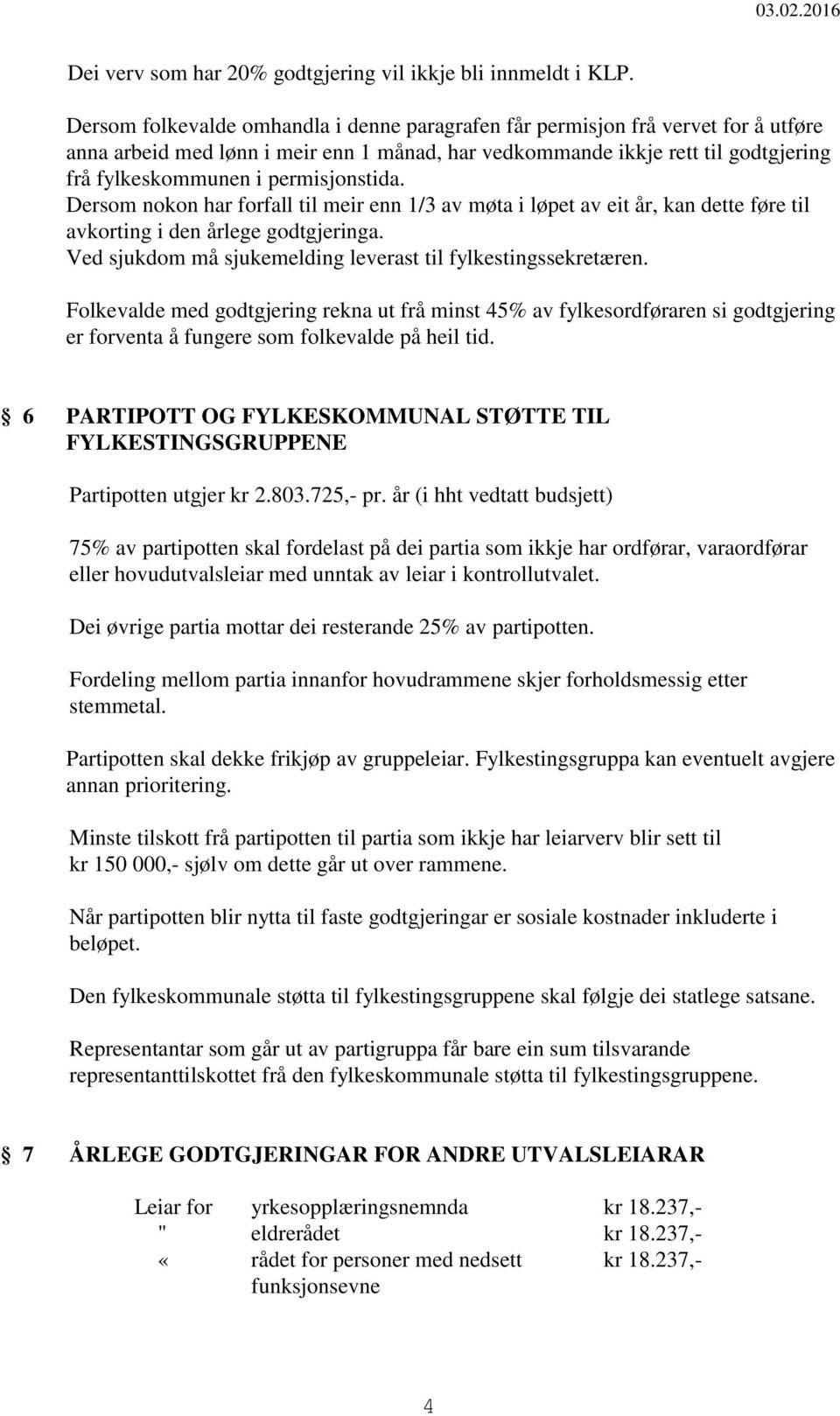 permisjonstida. Dersom nokon har forfall til meir enn 1/3 av møta i løpet av eit år, kan dette føre til avkorting i den årlege godtgjeringa.