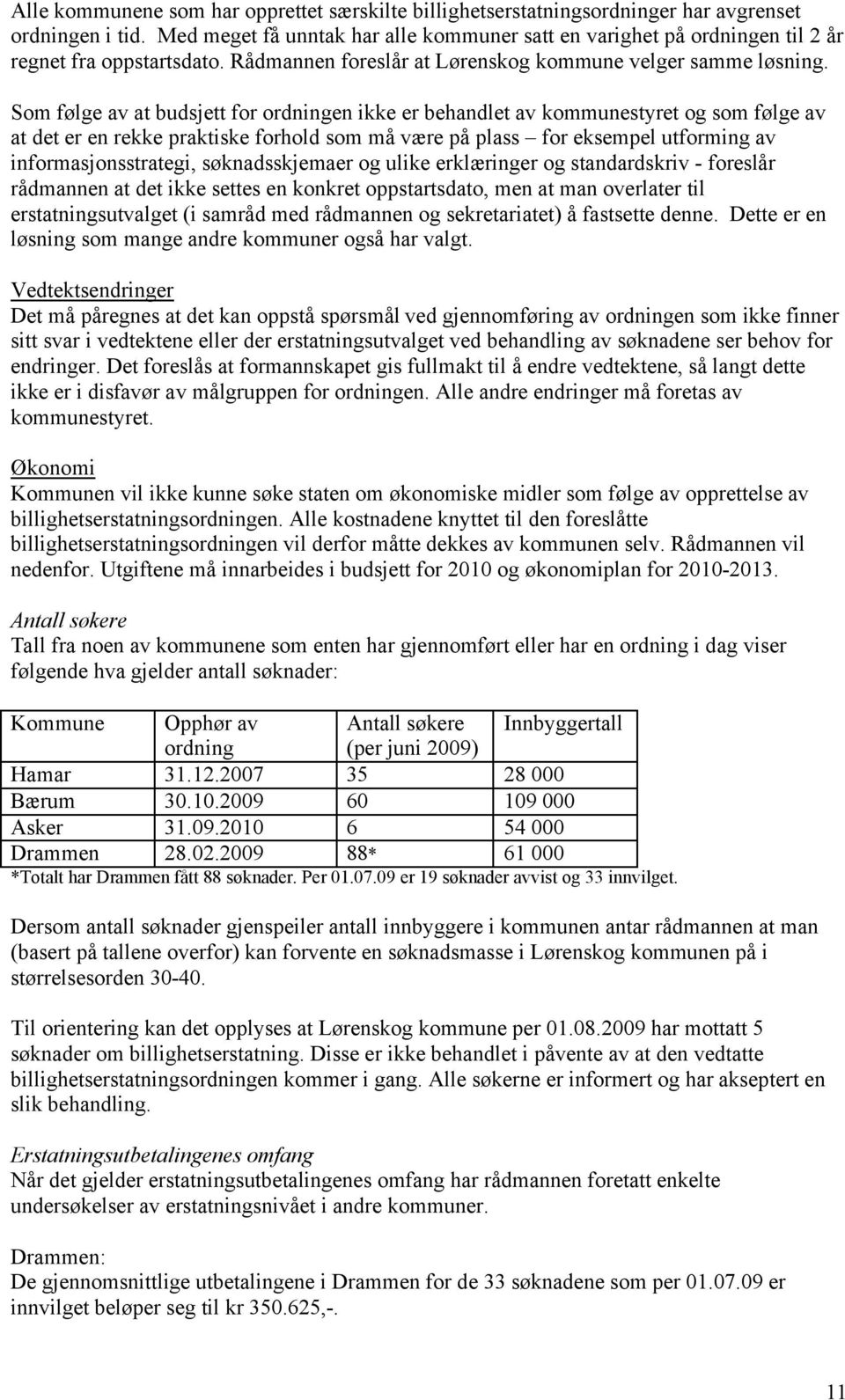 Som følge av at budsjett for ordningen ikke er behandlet av kommunestyret og som følge av at det er en rekke praktiske forhold som må være på plass for eksempel utforming av informasjonsstrategi,