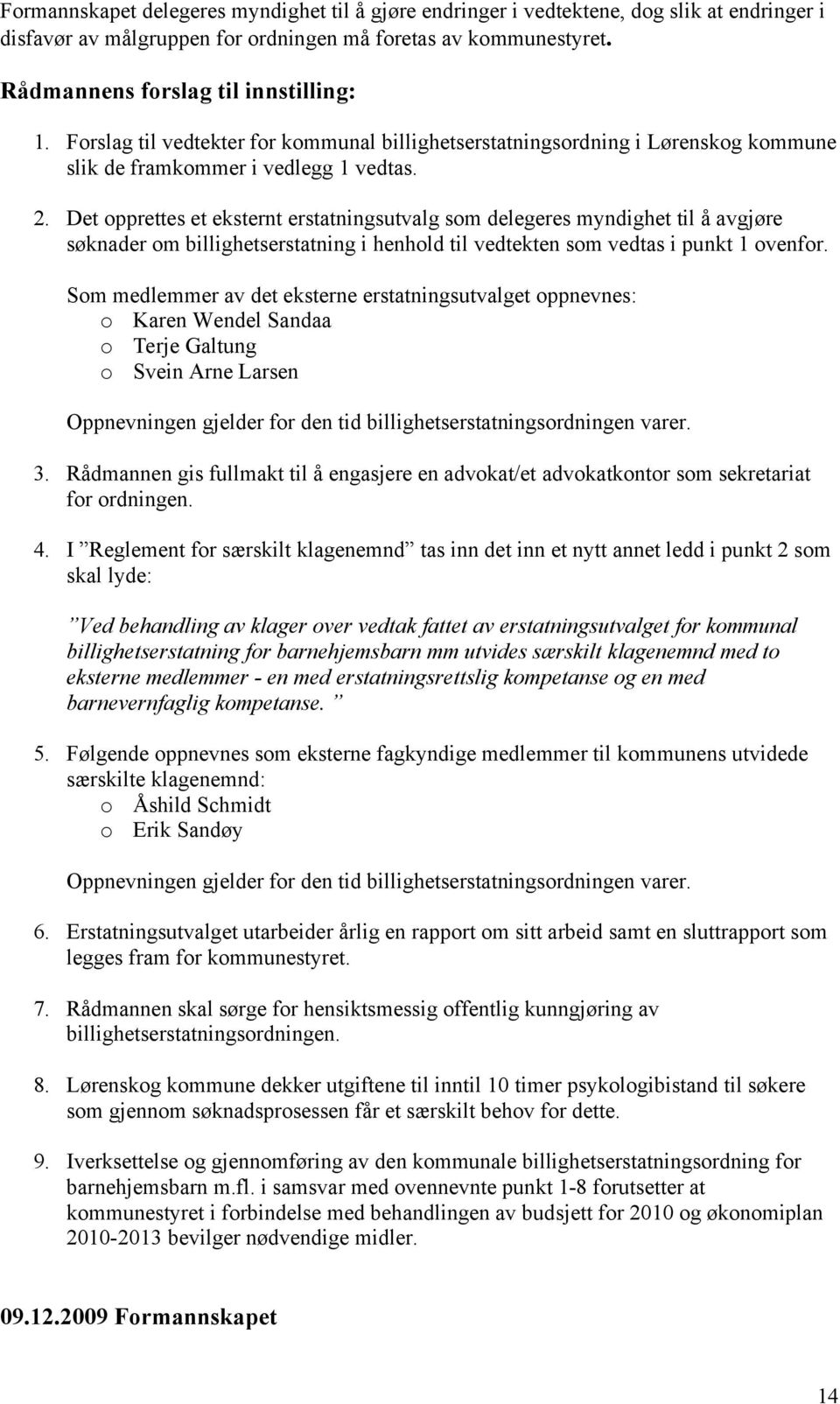 Det opprettes et eksternt erstatningsutvalg som delegeres myndighet til å avgjøre søknader om billighetserstatning i henhold til vedtekten som vedtas i punkt 1 ovenfor.