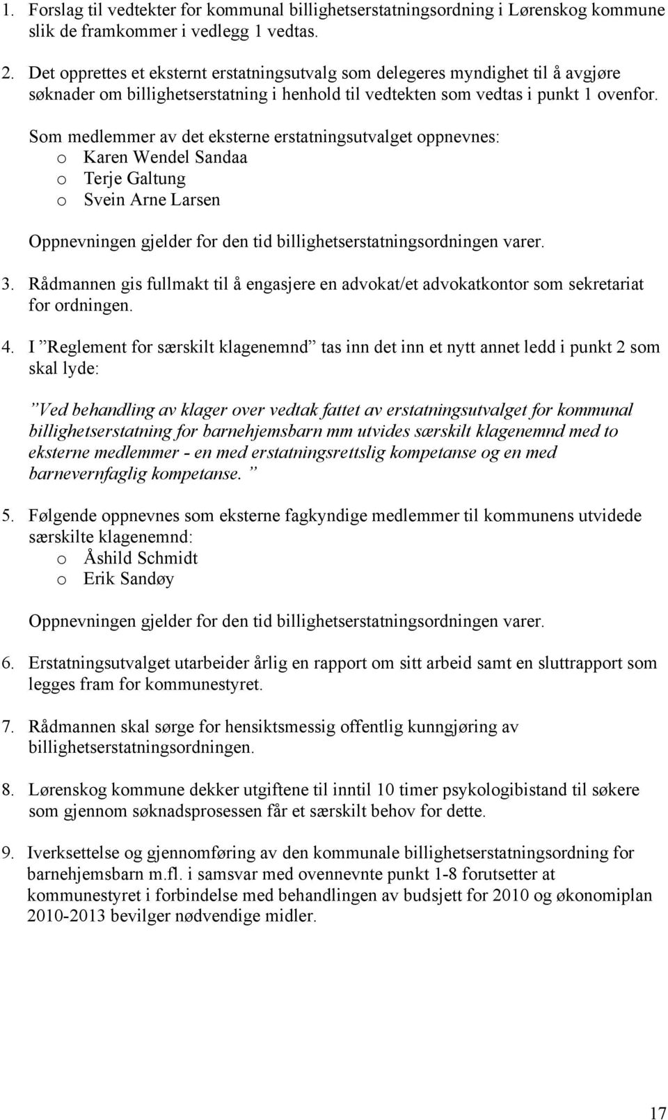 Som medlemmer av det eksterne erstatningsutvalget oppnevnes: o Karen Wendel Sandaa o Terje Galtung o Svein Arne Larsen Oppnevningen gjelder for den tid billighetserstatningsordningen varer. 3.