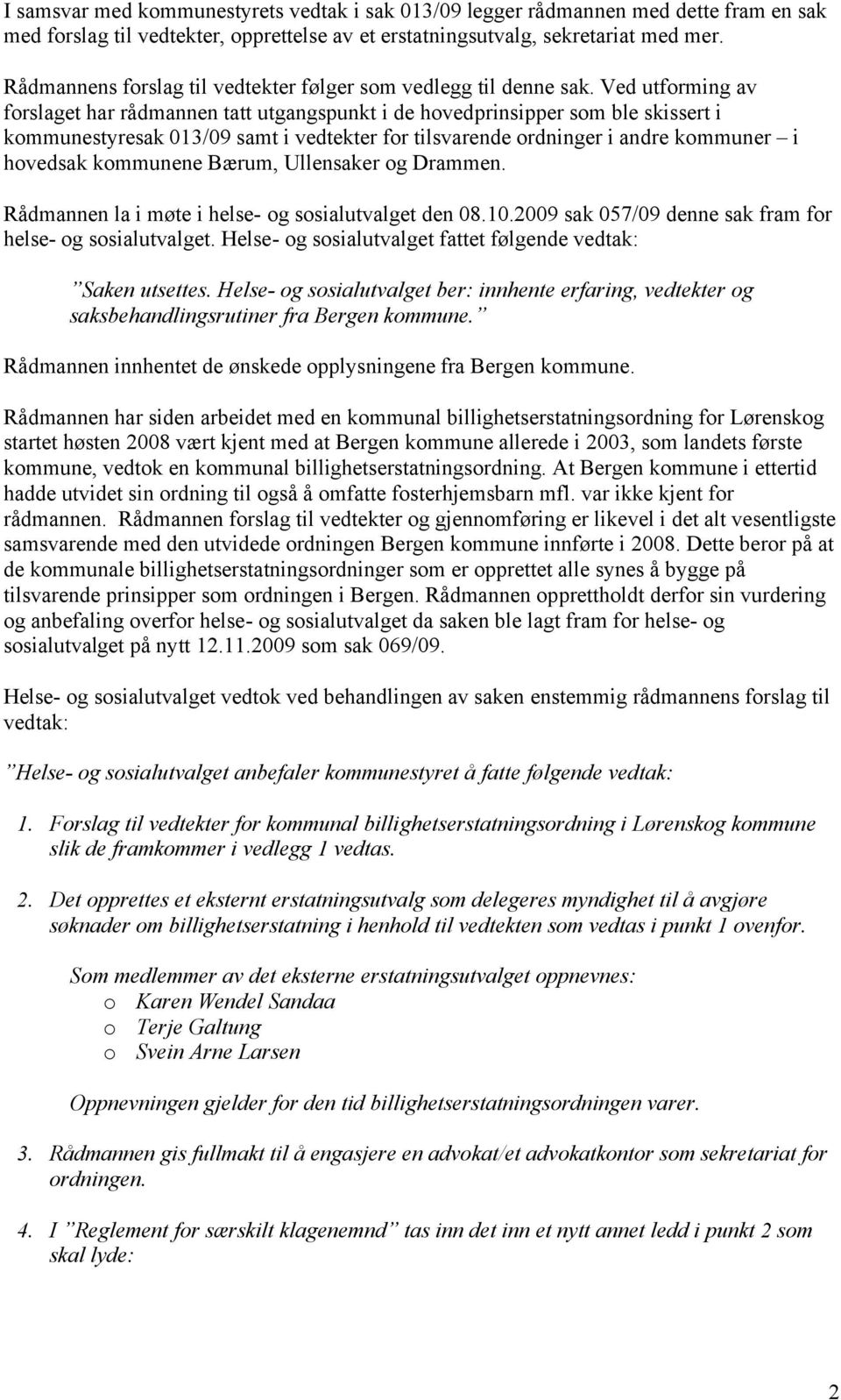 Ved utforming av forslaget har rådmannen tatt utgangspunkt i de hovedprinsipper som ble skissert i kommunestyresak 013/09 samt i vedtekter for tilsvarende ordninger i andre kommuner i hovedsak