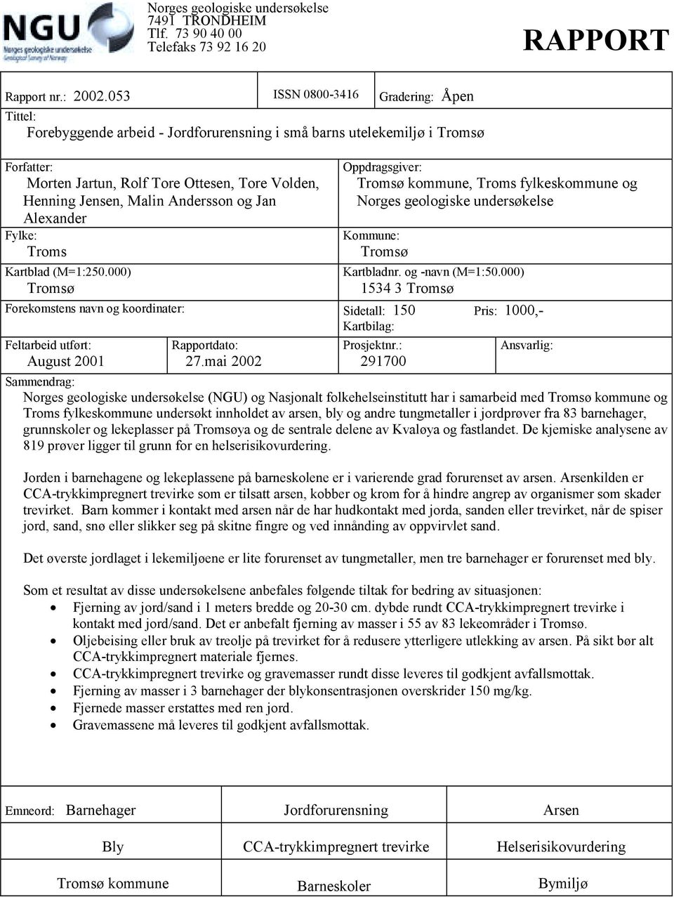 Andersson og Jan Alexander Fylke: Troms Kartblad (M=1:250.000) Tromsø Oppdragsgiver: Tromsø kommune, Troms fylkeskommune og Norges geologiske undersøkelse Kommune: Tromsø Kartbladnr. og -navn (M=1:50.