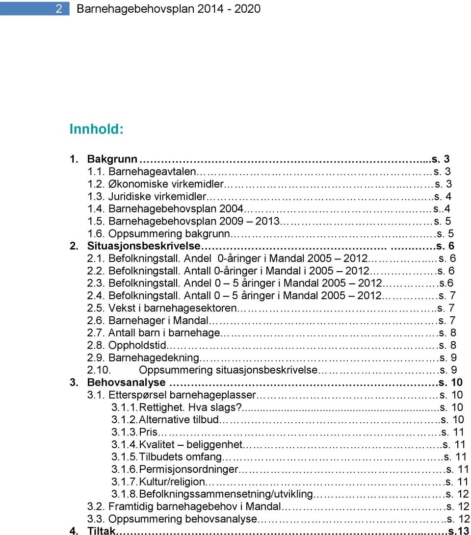 s. 6 2.3. Befolkningstall. Andel 0 5 åringer i Mandal 2005 2012.s.6 2.4. Befolkningstall. Antall 0 5 åringer i Mandal 2005 2012.s. 7 2.5. Vekst i barnehagesektoren..s. 7 2.6. Barnehager i Mandal.s. 7 2.7. Antall barn i barnehage.