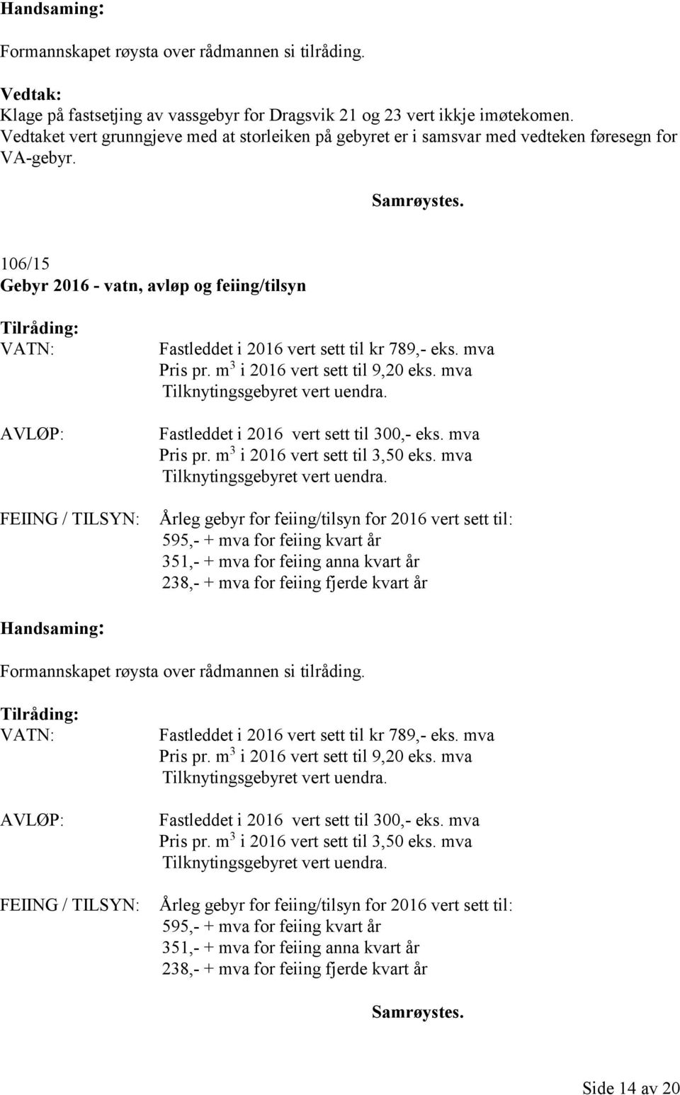 106/15 Gebyr 2016 - vatn, avløp og feiing/tilsyn VATN: AVLØP: FEIING / TILSYN: Fastleddet i 2016 vert sett til kr 789,- eks. mva Pris pr. m 3 i 2016 vert sett til 9,20 eks.