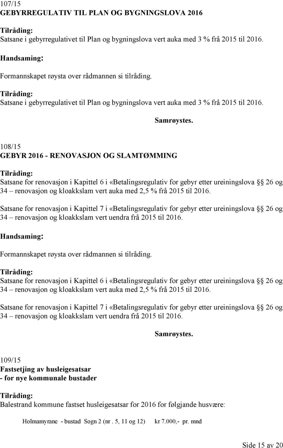 108/15 GEBYR 2016 - RENOVASJON OG SLAMTØMMING Satsane for renovasjon i Kapittel 6 i «Betalingsregulativ for gebyr etter ureiningslova 26 og 34 renovasjon og kloakkslam vert auka med 2,5 % frå 2015