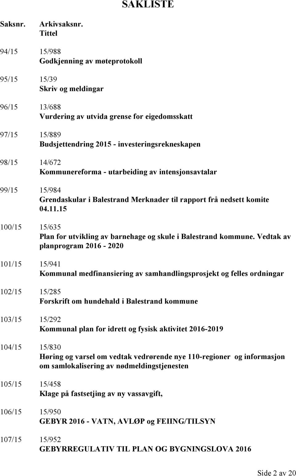 98/15 14/672 Kommunereforma - utarbeiding av intensjonsavtalar 99/15 15/984 Grendaskular i Balestrand Merknader til rapport frå nedsett komite 04.11.