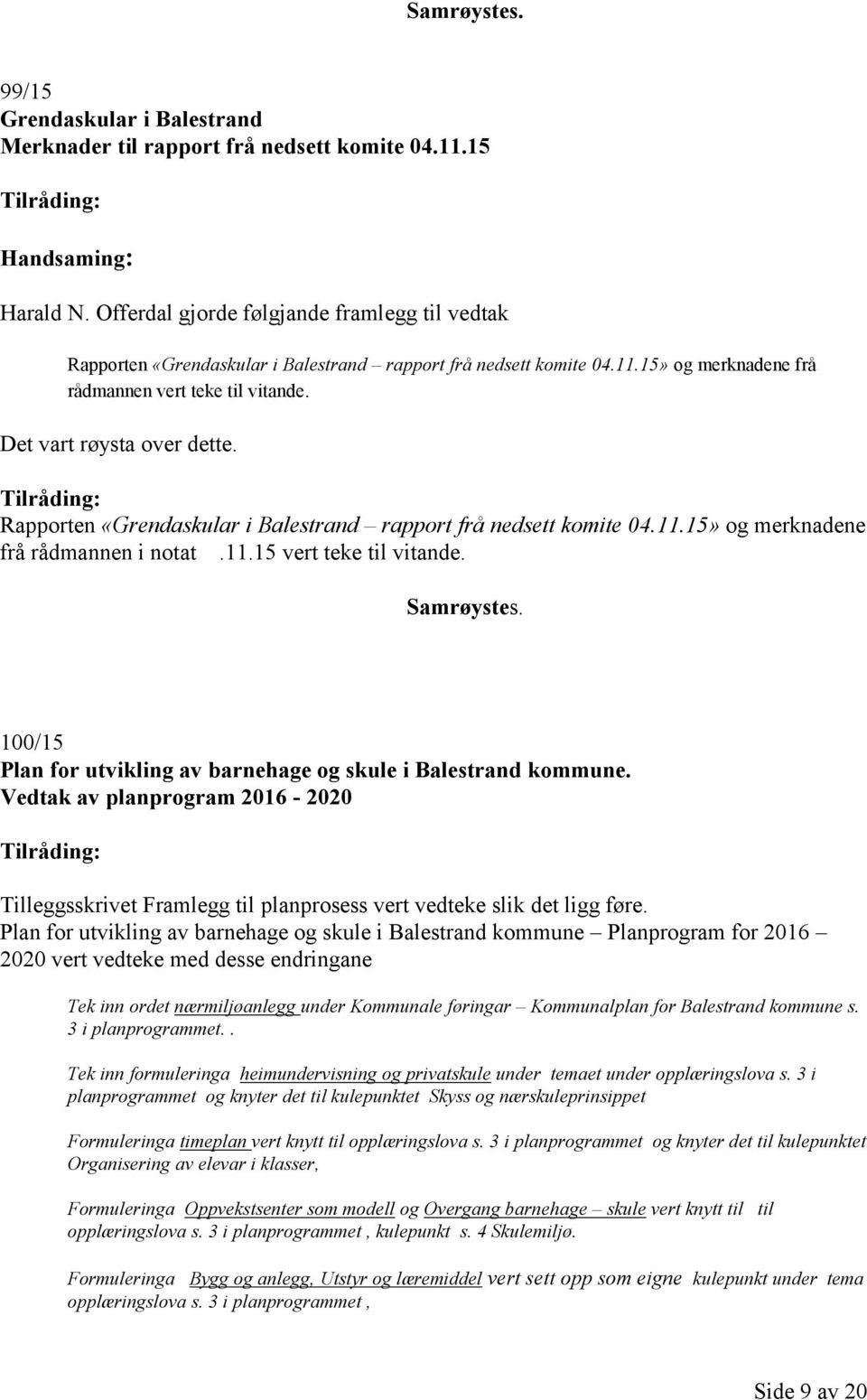 Rapporten «Grendaskular i Balestrand rapport frå nedsett komite 04.11.15» og merknadene frå rådmannen i notat.11.15 vert teke til vitande.