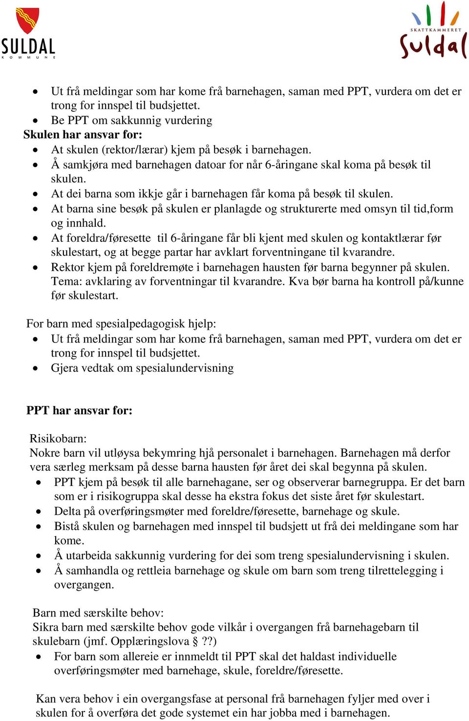 At dei barna som ikkje går i barnehagen får koma på besøk til skulen. At barna sine besøk på skulen er planlagde og strukturerte med omsyn til tid,form og innhald.