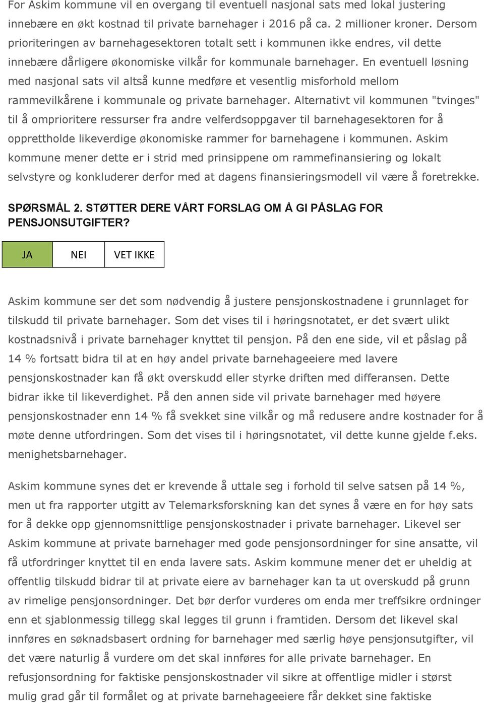 En eventuell løsning med nasjonal sats vil altså kunne medføre et vesentlig misforhold mellom rammevilkårene i kommunale og private barnehager.