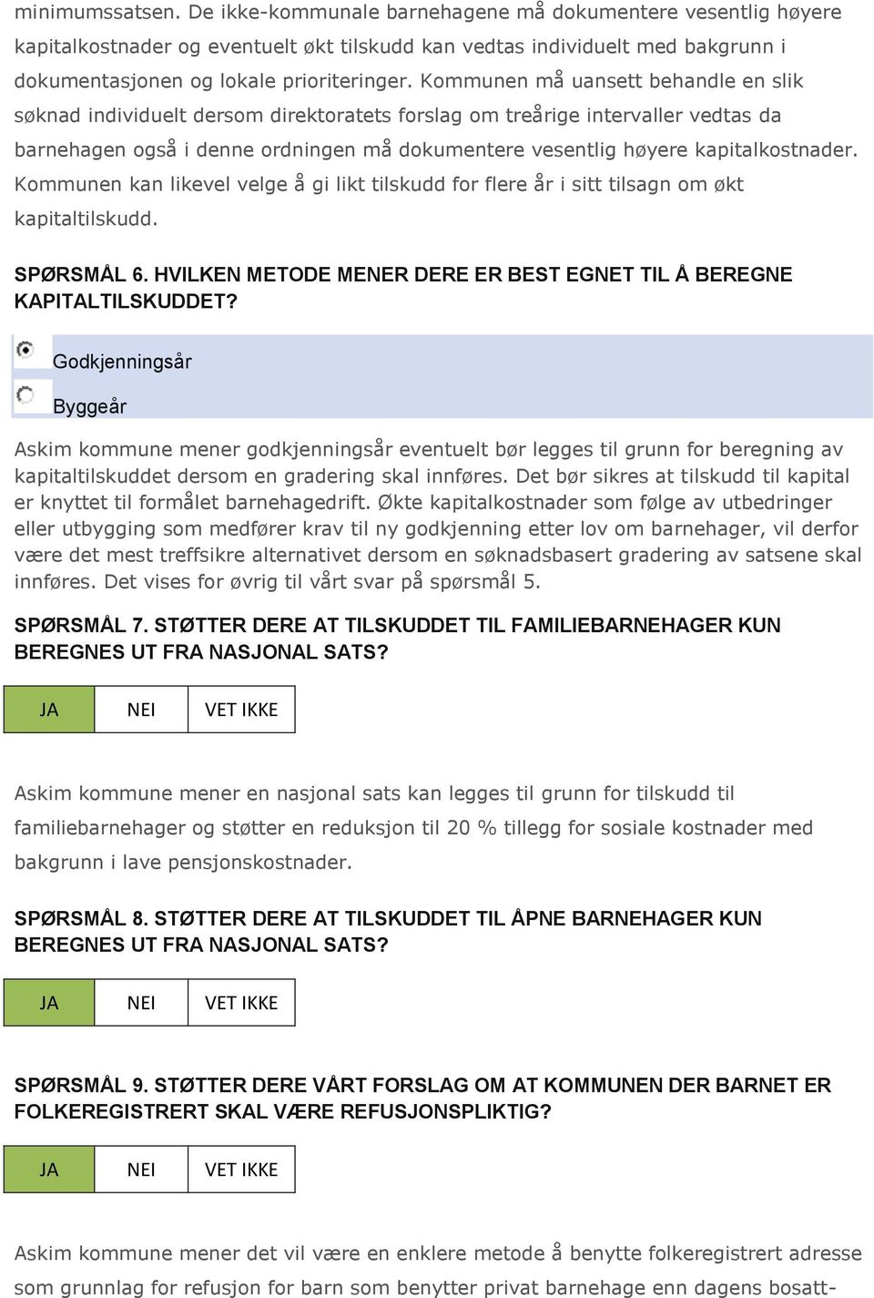 kapitalkostnader. Kommunen kan likevel velge å gi likt tilskudd for flere år i sitt tilsagn om økt kapitaltilskudd. SPØRSMÅL 6. HVILKEN METODE MENER DERE ER BEST EGNET TIL Å BEREGNE KAPITALTILSKUDDET?