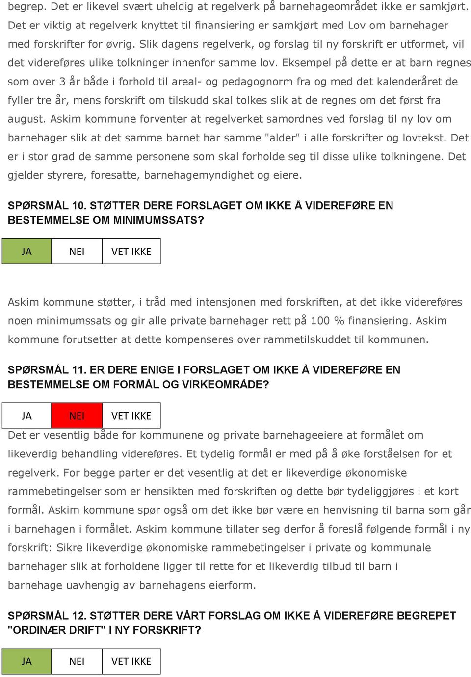 Eksempel på dette er at barn regnes som over 3 år både i forhold til areal- og pedagognorm fra og med det kalenderåret de fyller tre år, mens forskrift om tilskudd skal tolkes slik at de regnes om