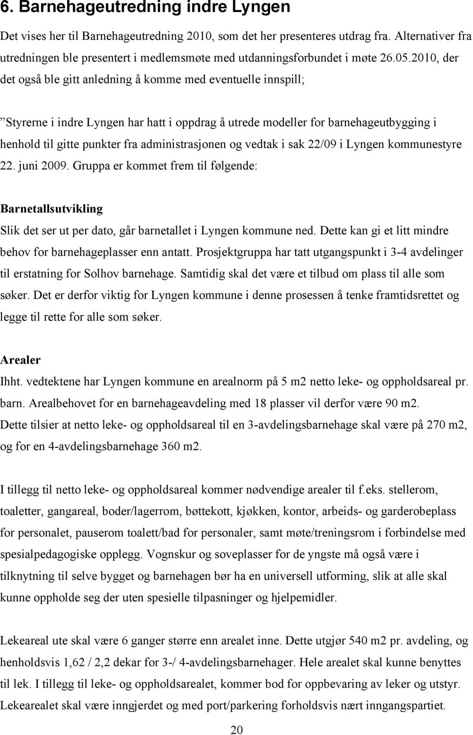 2010, der det også ble gitt anledning å komme med eventuelle innspill; Styrerne i indre Lyngen har hatt i oppdrag å utrede modeller for barnehageutbygging i henhold til gitte punkter fra