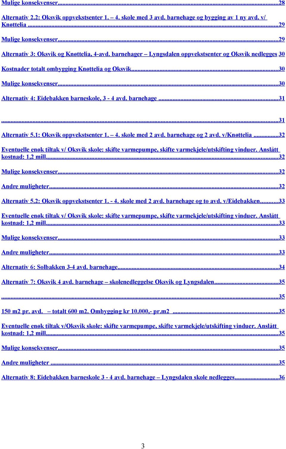 .. 30 Alternativ 4: Eidebakken barneskole, 3-4 avd. barnehage... 31... 31 Alternativ 5.1: Oksvik oppvekstsenter 1. 4. skole med 2 avd. barnehage og 2 avd. v/knøttelia.