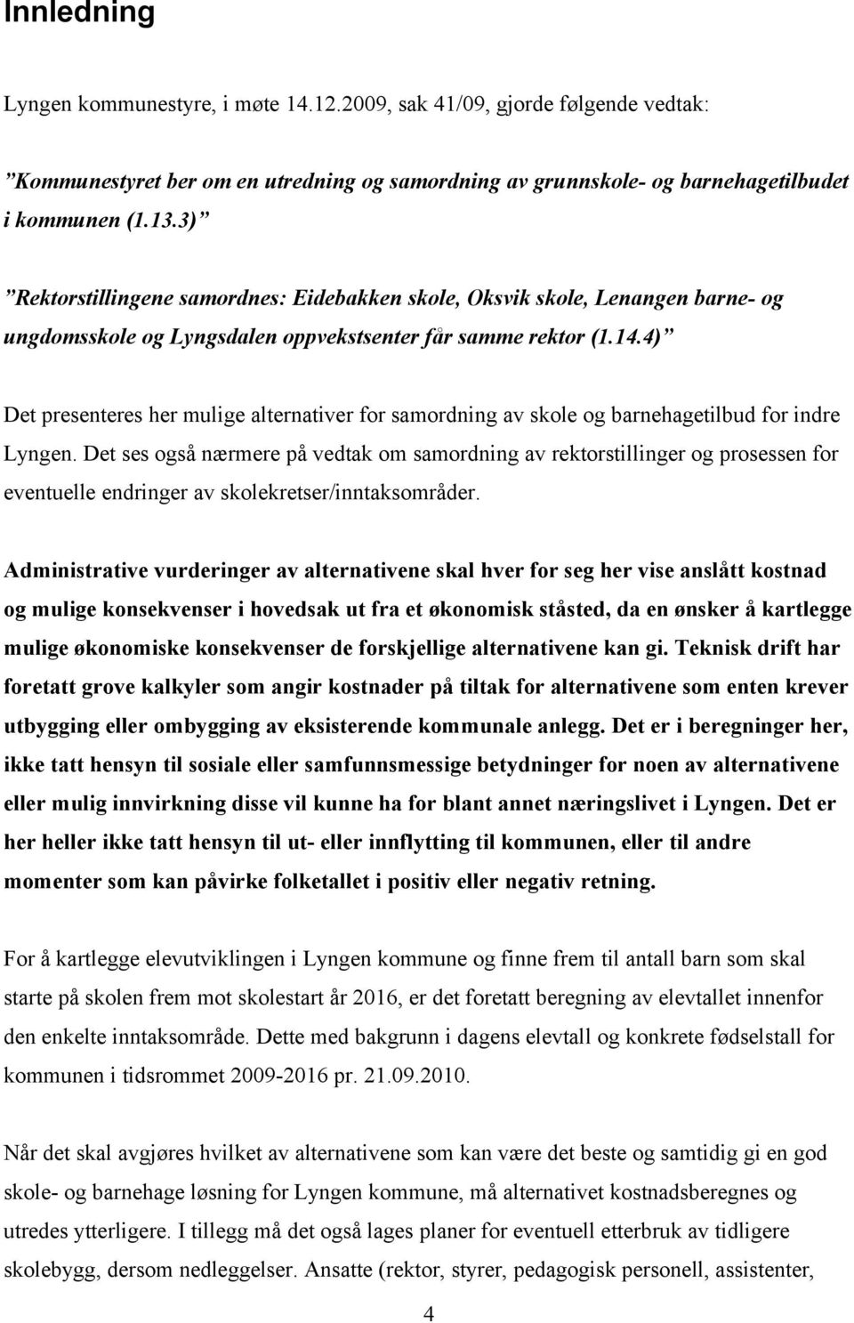 4) Det presenteres her mulige alternativer for samordning av skole og barnehagetilbud for indre Lyngen.