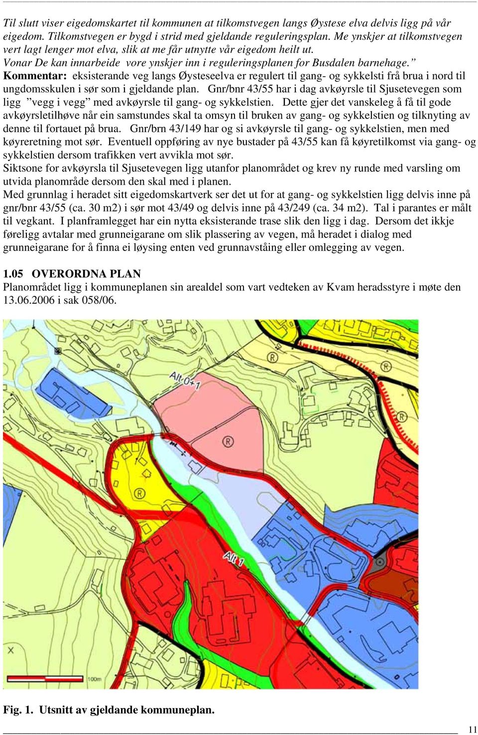 Kommentar: eksisterande veg langs Øysteseelva er regulert til gang- og sykkelsti frå brua i nord til ungdomsskulen i sør som i gjeldande plan.