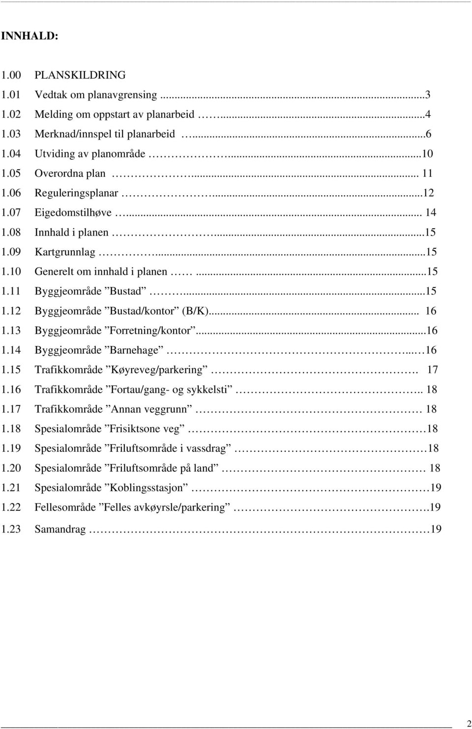 .. 16 1.13 Byggjeområde Forretning/kontor...16 1.14 Byggjeområde Barnehage... 16 1.15 Trafikkområde Køyreveg/parkering. 17 1.16 Trafikkområde Fortau/gang- og sykkelsti.. 18 1.