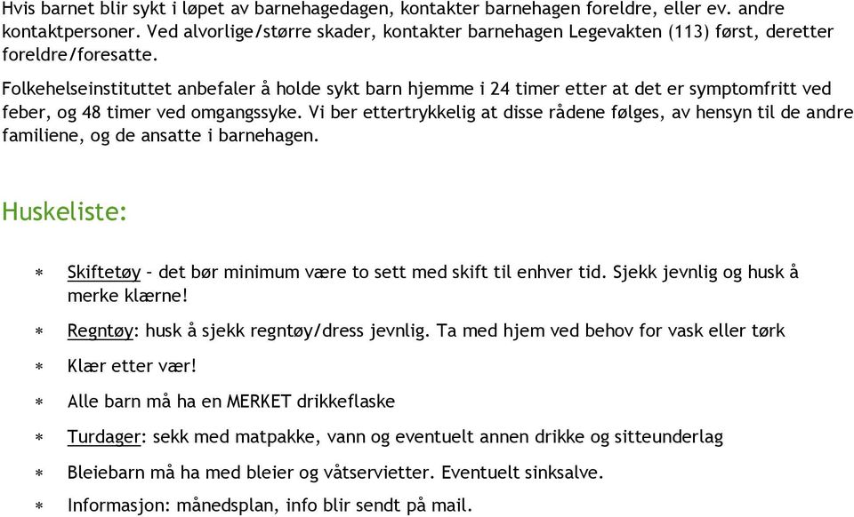 Folkehelseinstituttet anbefaler å holde sykt barn hjemme i 24 timer etter at det er symptomfritt ved feber, og 48 timer ved omgangssyke.