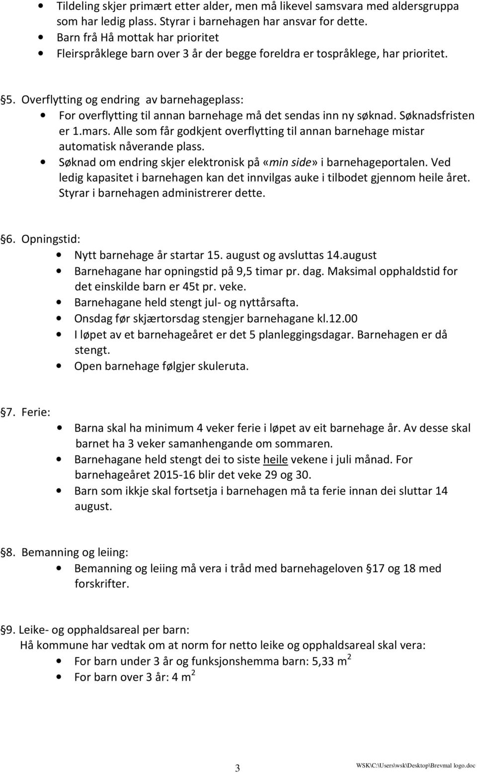 Overflytting og endring av barnehageplass: For overflytting til annan barnehage må det sendas inn ny søknad. Søknadsfristen er 1.mars.