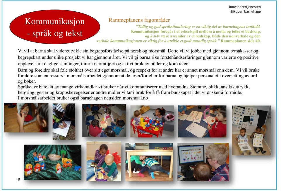 Både den nonverbale og den verbale kommunikasjonen er viktig for å utvikle et godt muntlig språk. Rammeplanen side 40. Vi vil at barna skal videreutvikle sin begrepsforståelse på norsk og morsmål.