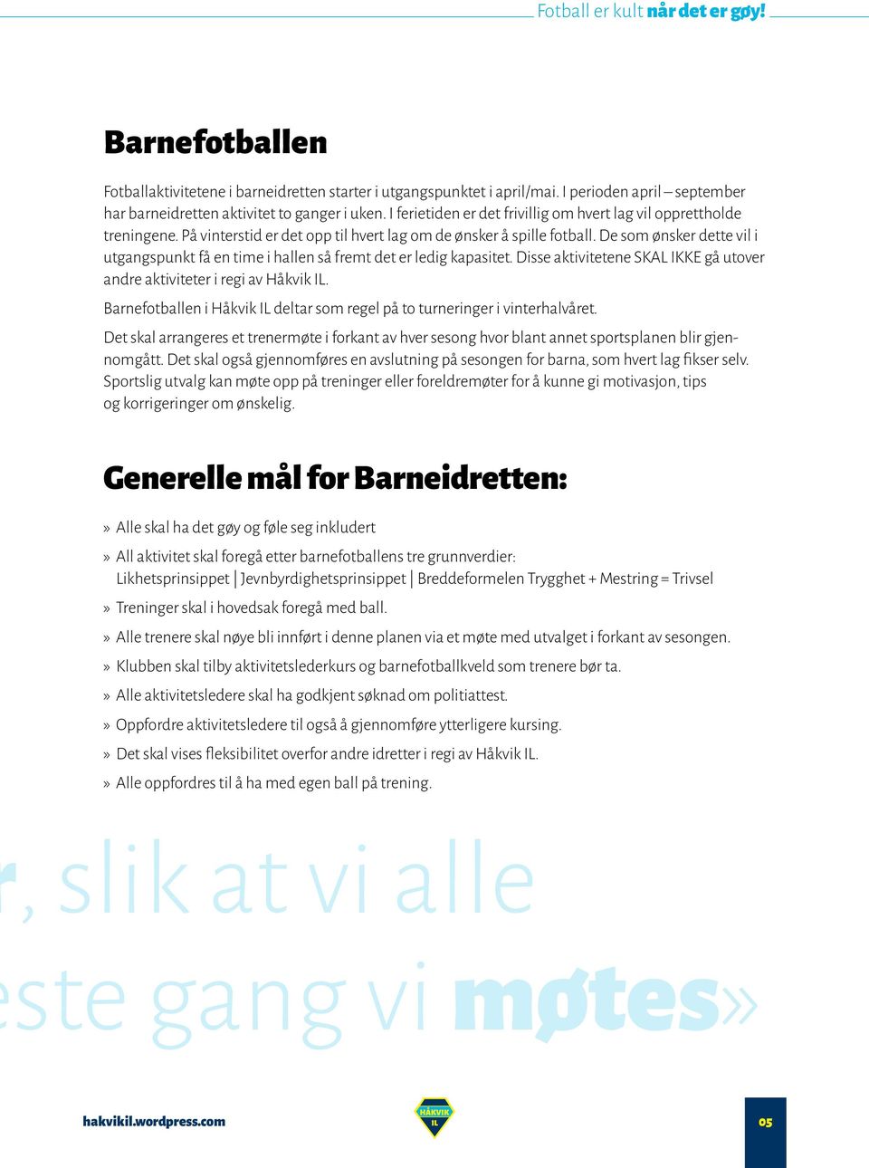 De som ønsker dette vil i utgangspunkt få en time i hallen så fremt det er ledig kapasitet. Disse aktivitetene SKAL IKKE gå utover andre aktiviteter i regi av Håkvik IL.