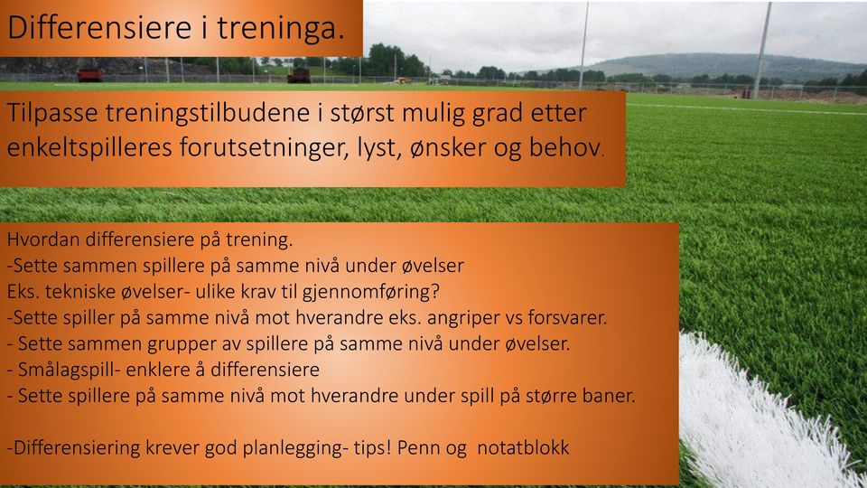 -Sette spiller på samme nivå mot hverandre eks. angriper vs forsvarer. - Sette sammen grupper av spillere på samme nivå under øvelser.